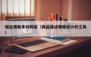 江苏描述模板素材网站（商品描述模板设计的工具）