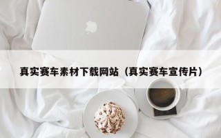江苏真实赛车素材下载网站（真实赛车宣传片）