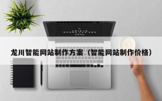 江苏龙川智能网站制作方案（智能网站制作价格）
