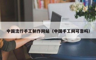 江苏中国流行手工制作网站（中国手工网可靠吗）